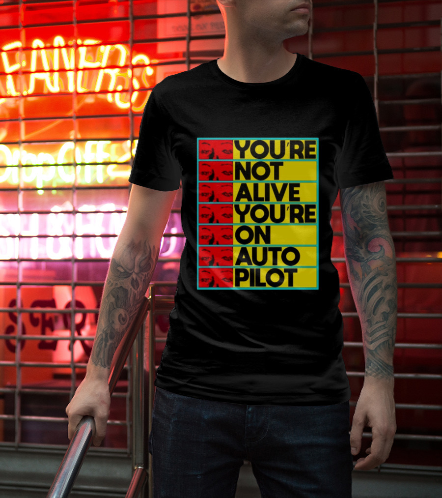 YOU'RE NOT ALIVE YOU'RE ON AUTO PILOT Stacked Bold Yellow Black Text With Red Eyeball Panels T-Shirt