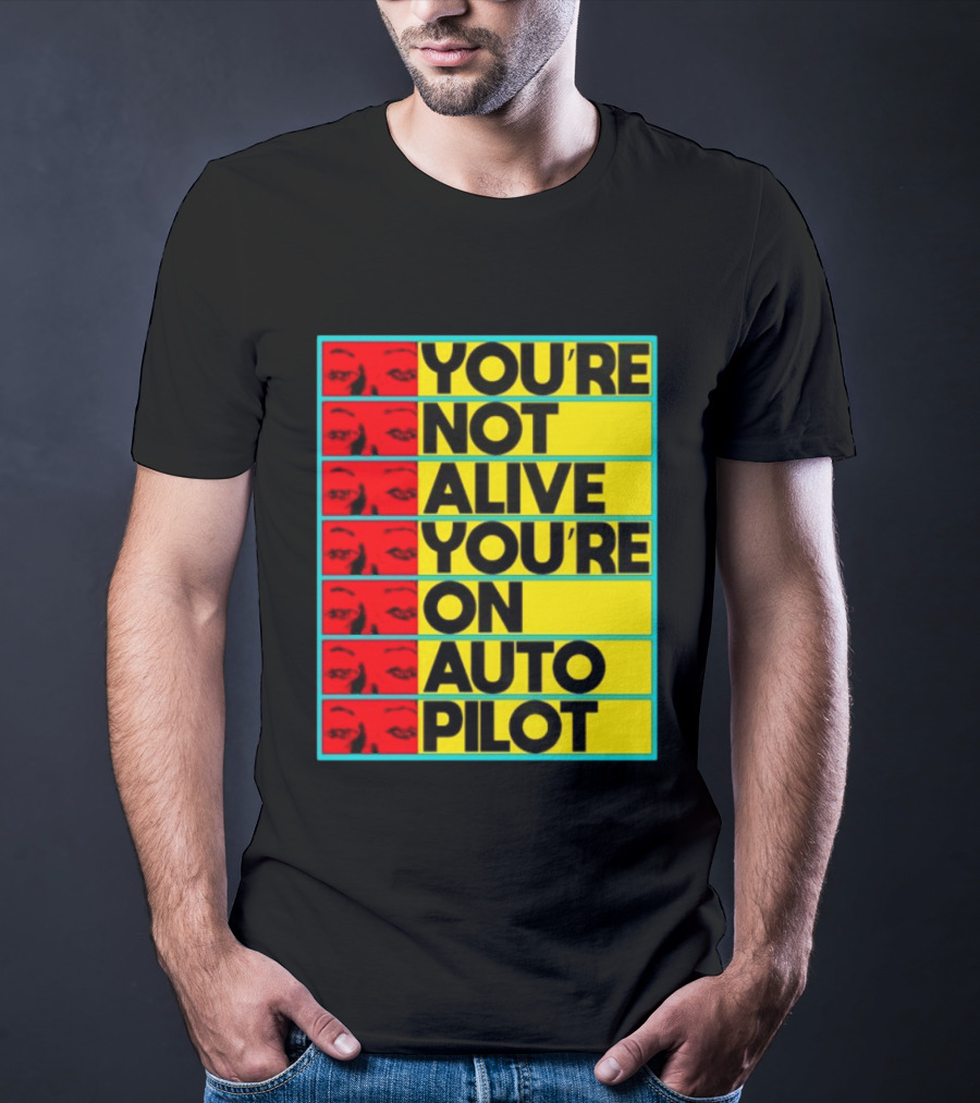 YOU'RE NOT ALIVE YOU'RE ON AUTO PILOT Stacked Bold Yellow Black Text With Red Eyeball Panels T-Shirt