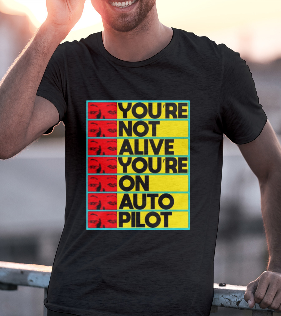 YOU'RE NOT ALIVE YOU'RE ON AUTO PILOT Stacked Bold Yellow Black Text With Red Eyeball Panels T-Shirt
