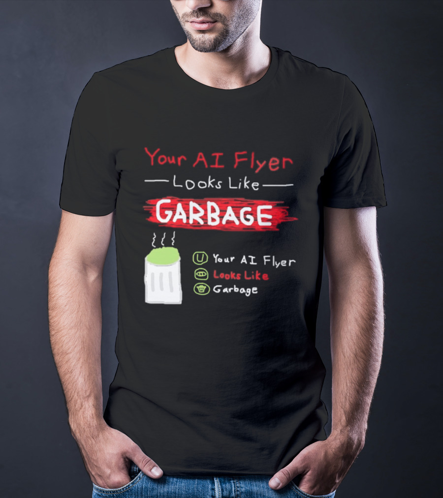 Your AI Flyer Looks Like Garbage Trash Can T-Shirt