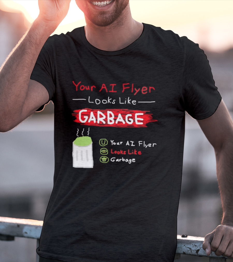 Your AI Flyer Looks Like Garbage Trash Can T-Shirt