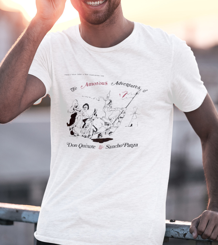 There's Never Been A Film Experience Like The Amorous Adventures Of Don Quixote And Sancho Panza T-Shirt