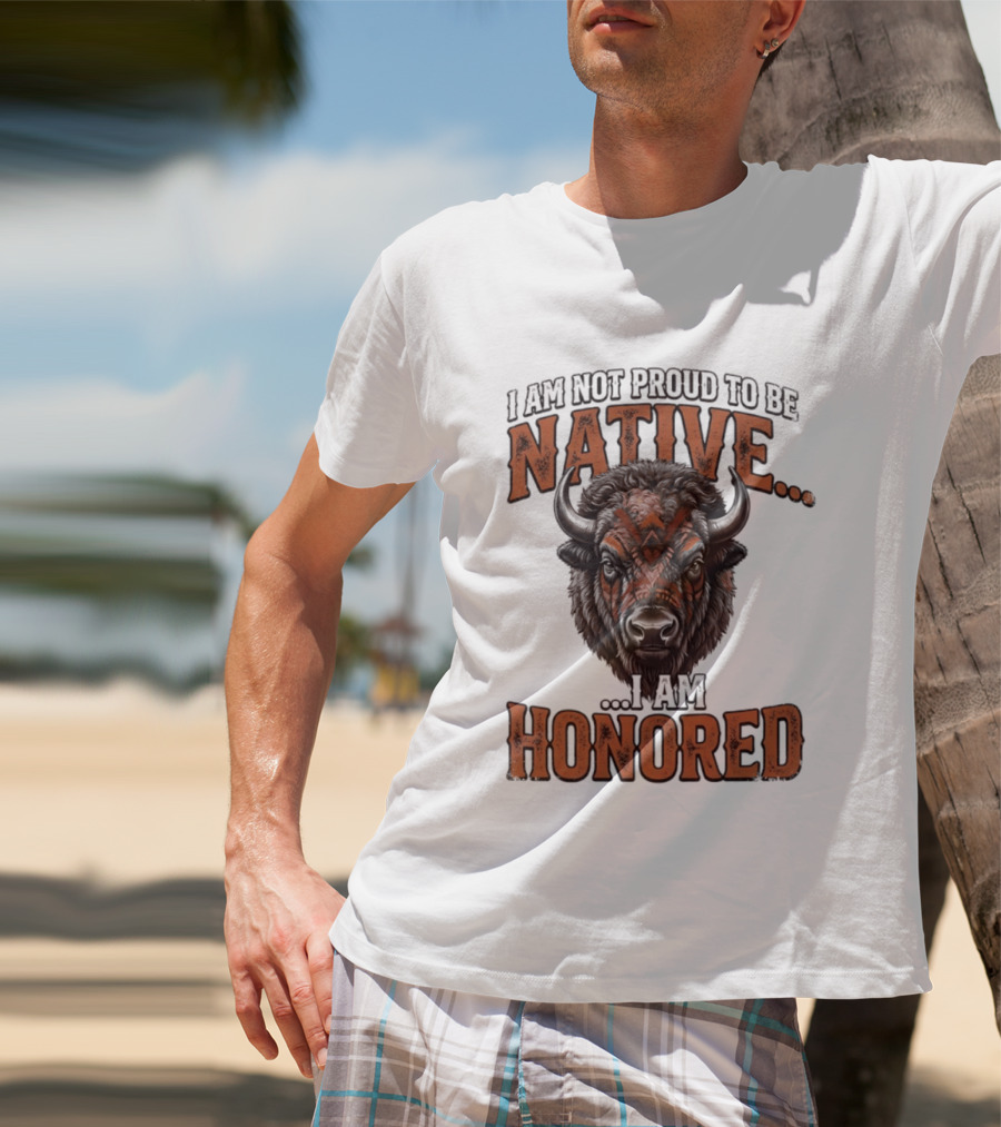 I Am Not Proud To Be Native I Am Honored Buffalo T-Shirt