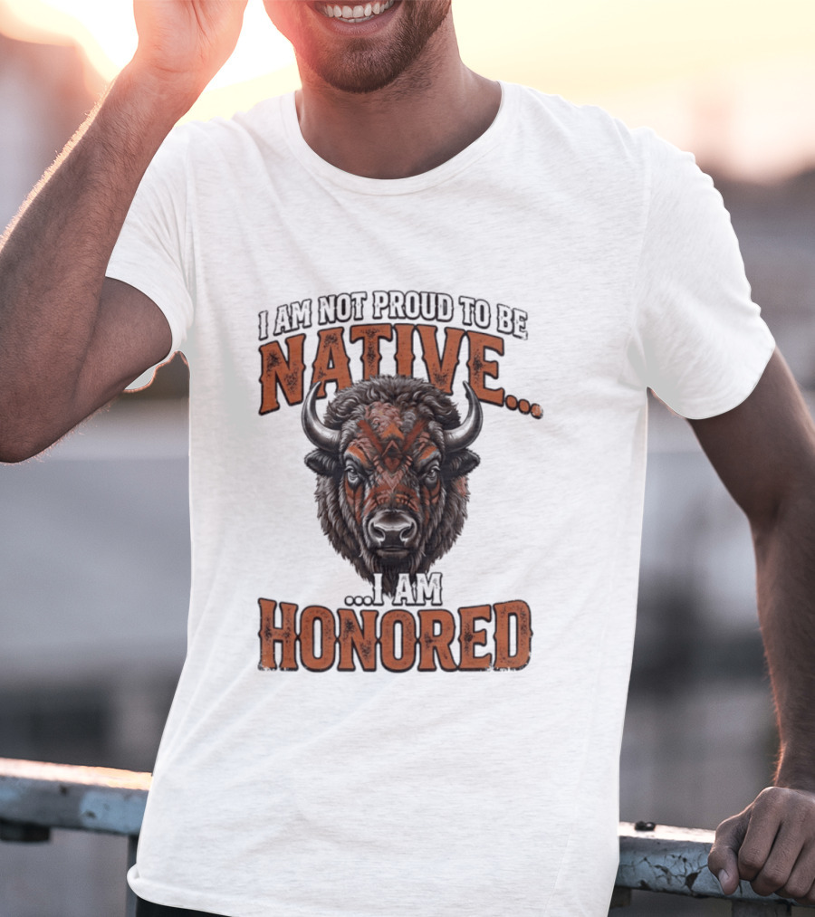 I Am Not Proud To Be Native I Am Honored Buffalo T-Shirt