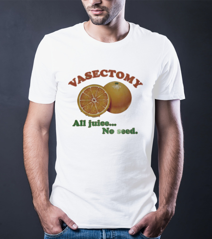 Vasectomy All Juice No Seed Orange Humor T-Shirt