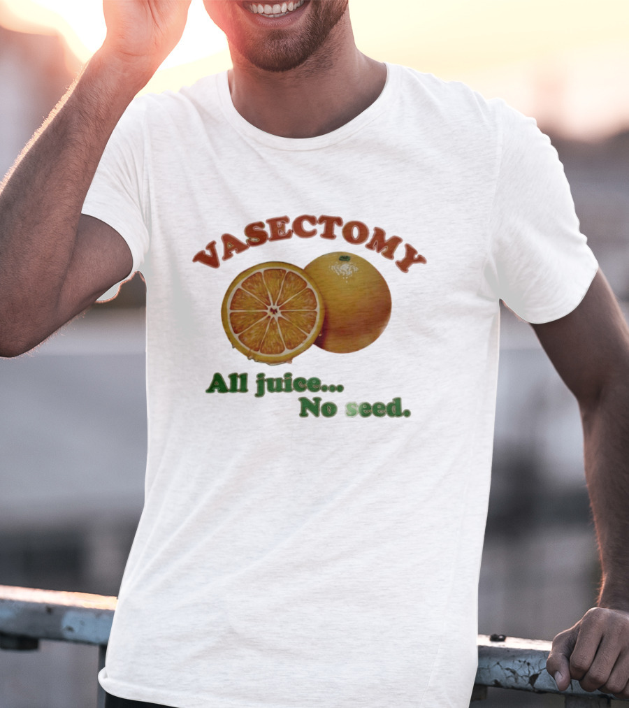 Vasectomy All Juice No Seed Orange Humor T-Shirt
