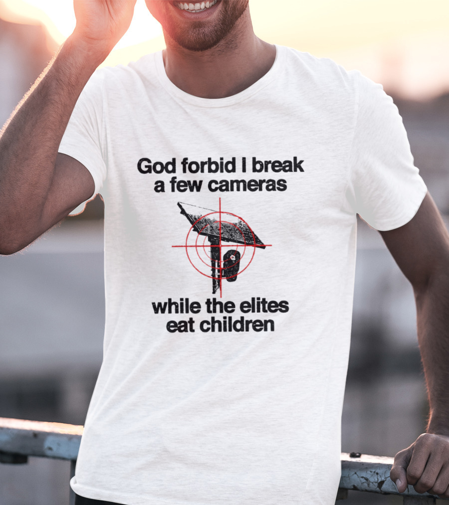 God Forbid I Break A Few Cameras While The Elites Eat Children Target T-Shirt