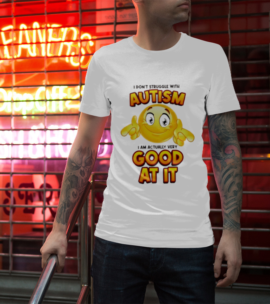 I Don't Struggle With Autism I Am Actually Very Good At It Smiley Emoji T-Shirt
