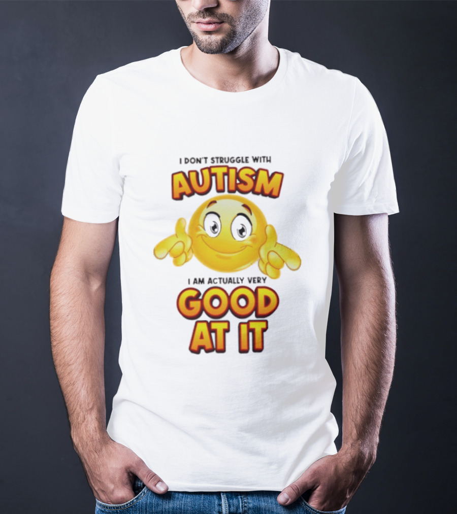 I Don't Struggle With Autism I Am Actually Very Good At It Smiley Emoji T-Shirt