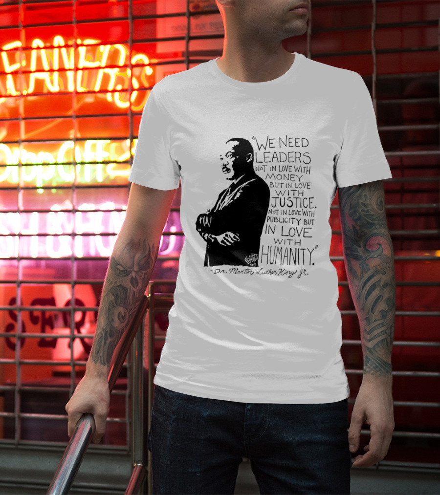 Martin Luther King Quote Leaders In Love With Justice And Humanity T-Shirt