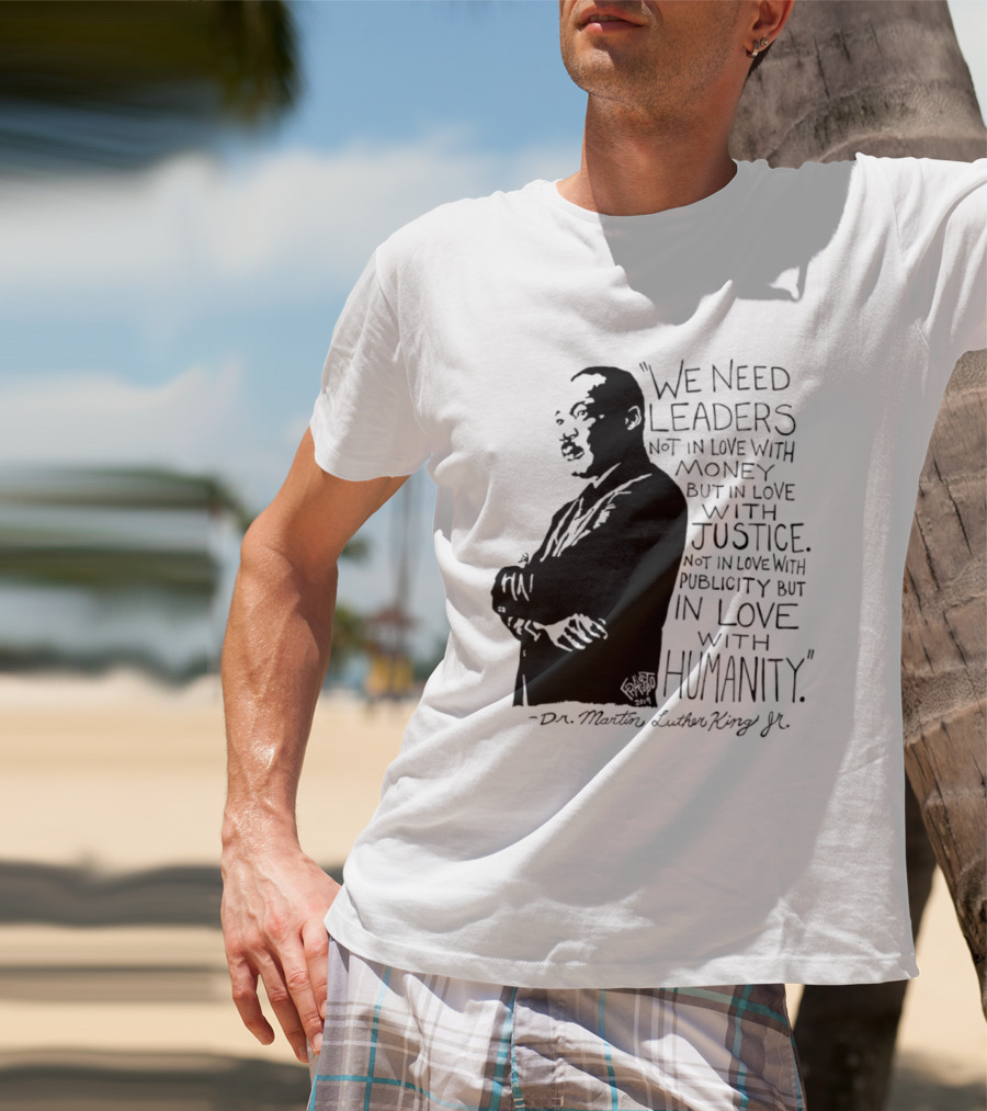 Martin Luther King Quote Leaders In Love With Justice And Humanity T-Shirt