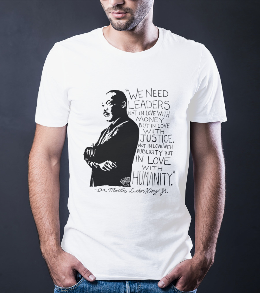 Martin Luther King Quote Leaders In Love With Justice And Humanity T-Shirt