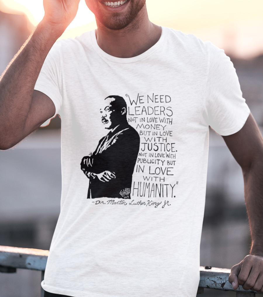 Martin Luther King Quote Leaders In Love With Justice And Humanity T-Shirt