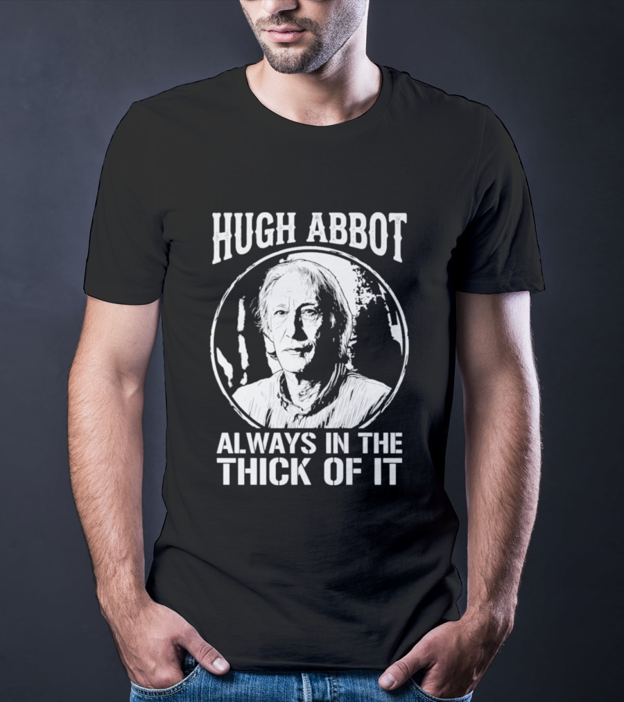 Hugh Abbot Always In The Thick Of It T-Shirt