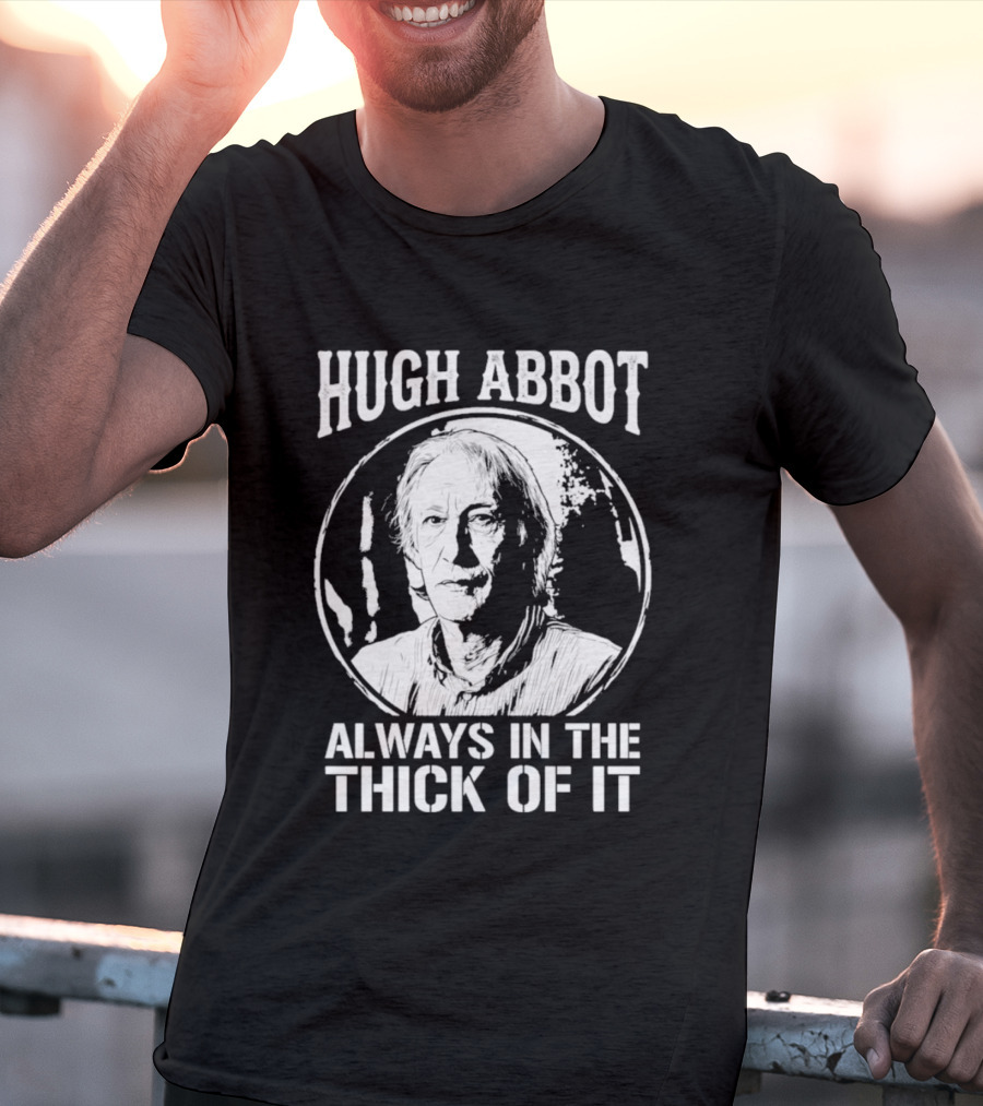Hugh Abbot Always In The Thick Of It T-Shirt