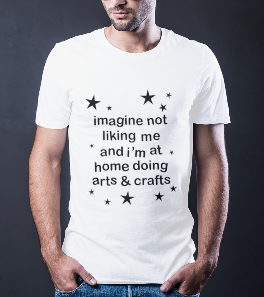 Awesome Imagine Not Liking Me Stars Arts & Crafts T-Shirt
