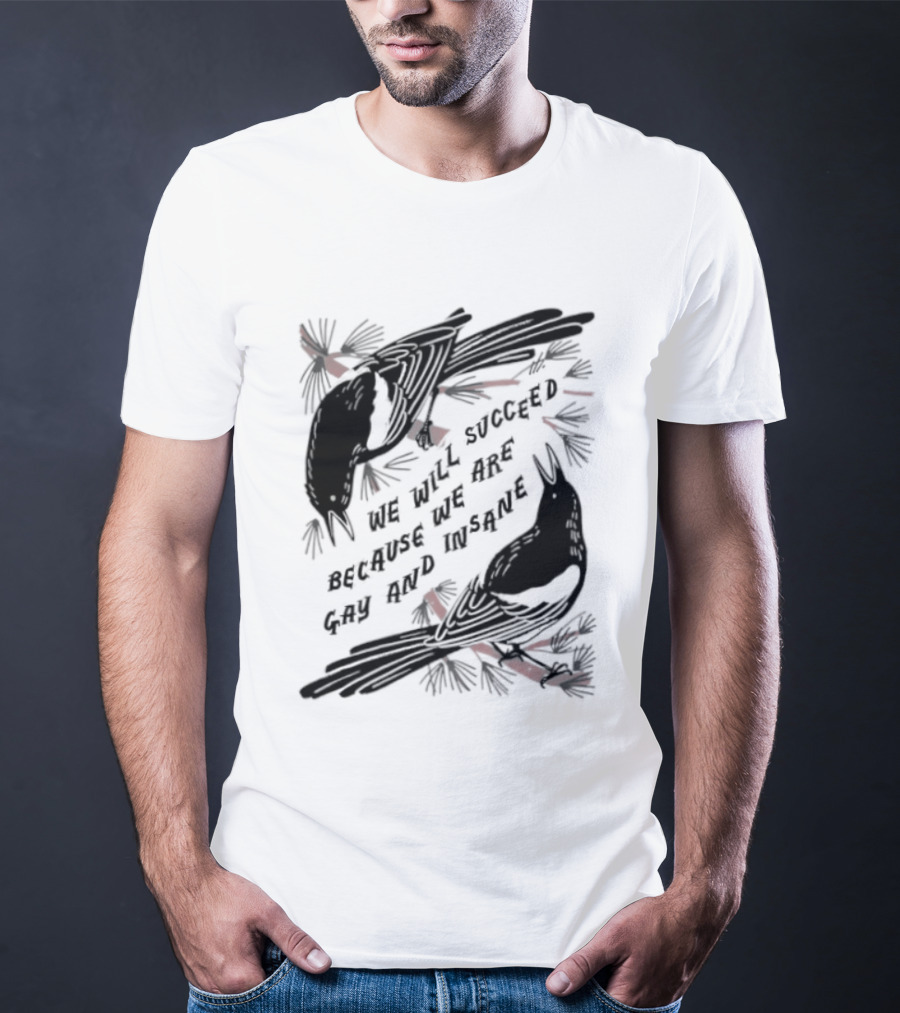 We Will Succeed Because We Are Gay And Insane With Blackbirds And Red Bows T-Shirt