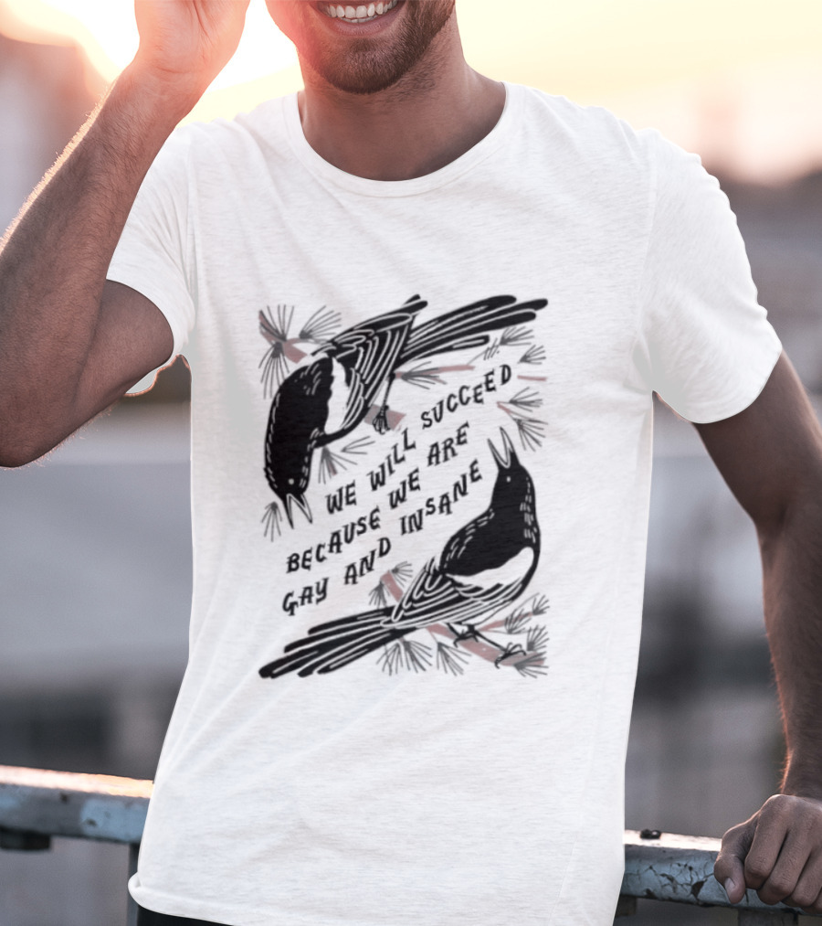 We Will Succeed Because We Are Gay And Insane With Blackbirds And Red Bows T-Shirt