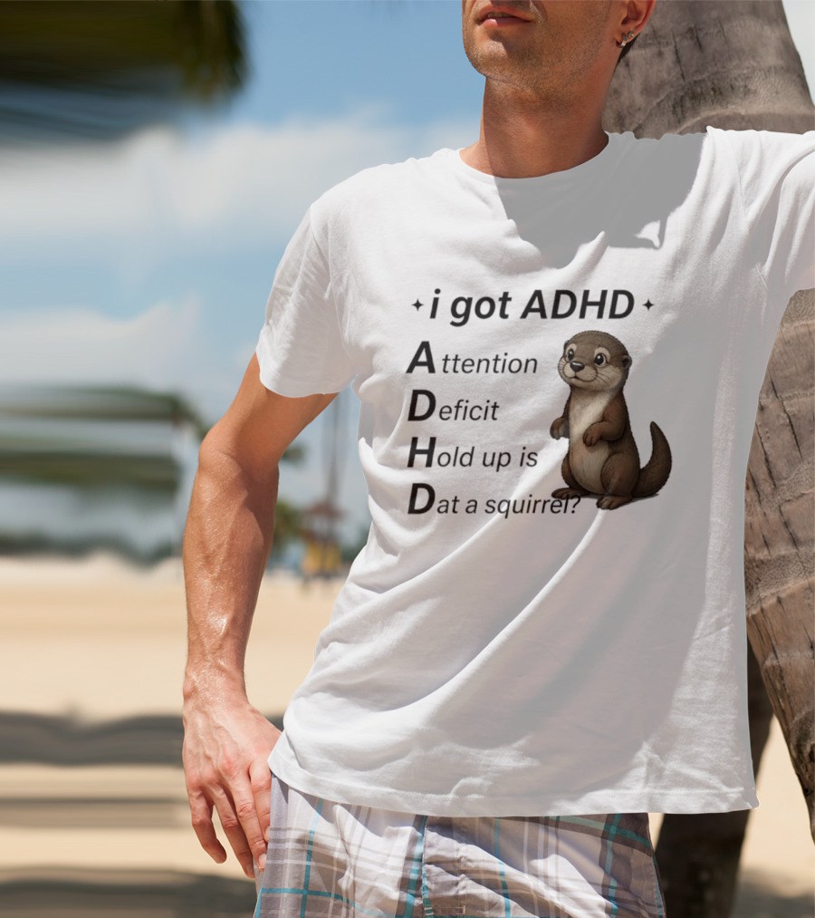 I Got ADHD Attention Deficit Hold Up Is Dat A Squirrel Otter T-Shirt