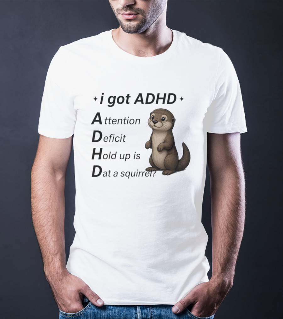I Got ADHD Attention Deficit Hold Up Is Dat A Squirrel Otter T-Shirt