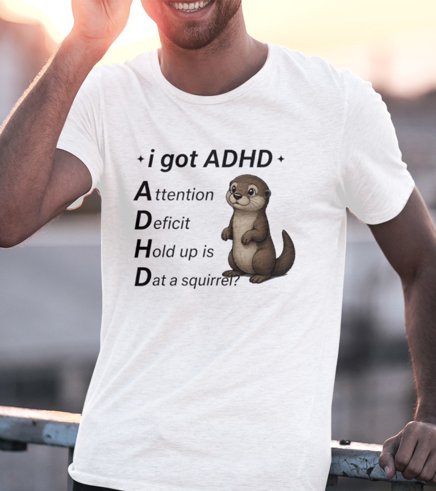 I Got ADHD Attention Deficit Hold Up Is Dat A Squirrel Otter T-Shirt