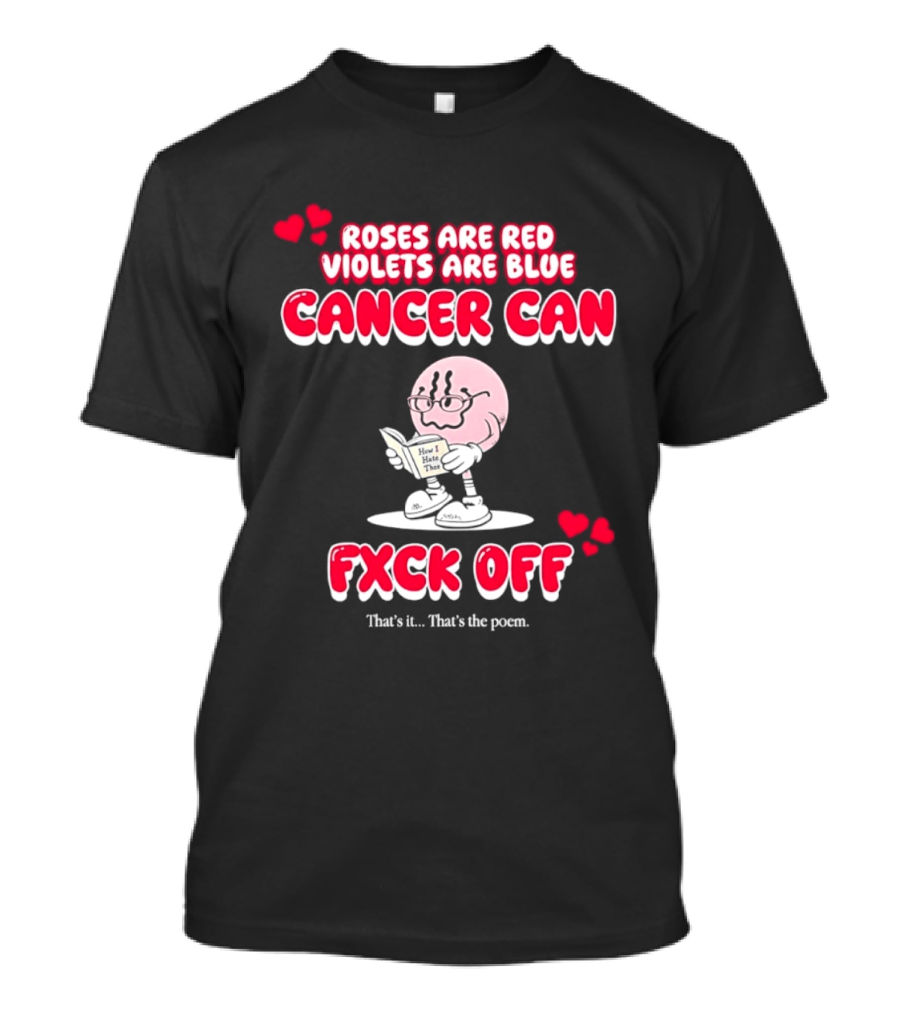 Roses Are Red Violets Are Blue Cancer Can Fxck Off That Is The Poem T-Shirt