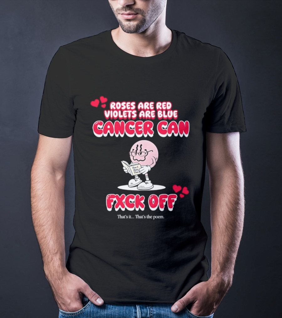 Roses Are Red Violets Are Blue Cancer Can Fxck Off That Is The Poem T-Shirt