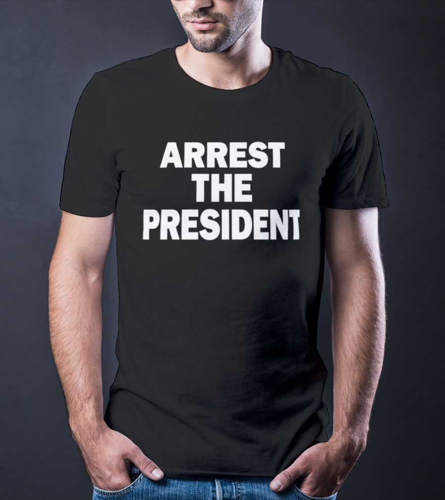Arrest The President Political Protest Message T-Shirt