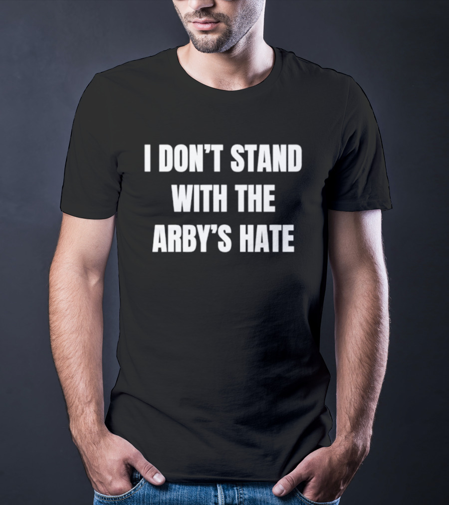 I Don't Stand With The Arby's Hate T-Shirt