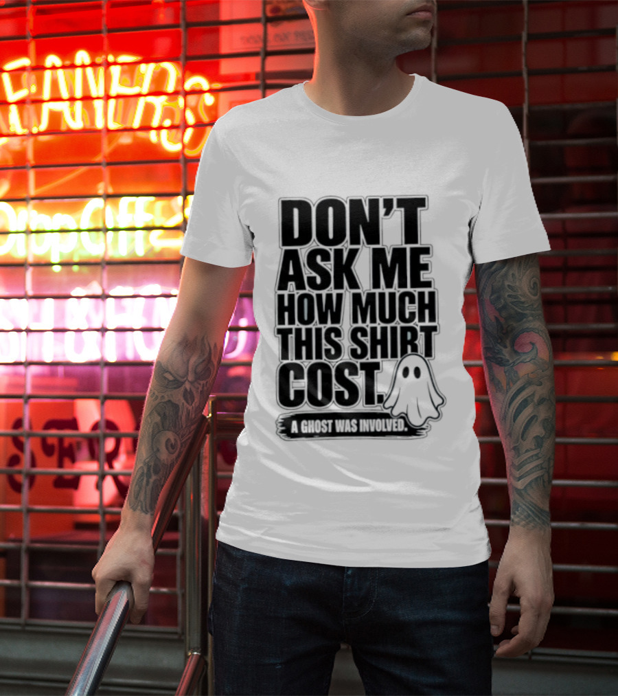 Don't Ask Me How Much This Cost A Ghost Was Involved Ghostly Spirit Humor T-Shirt