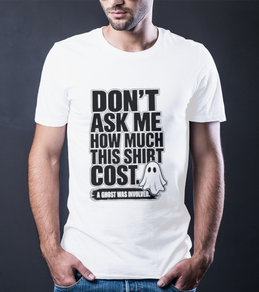 Don't Ask Me How Much This Cost A Ghost Was Involved Ghostly Spirit Humor T-Shirt