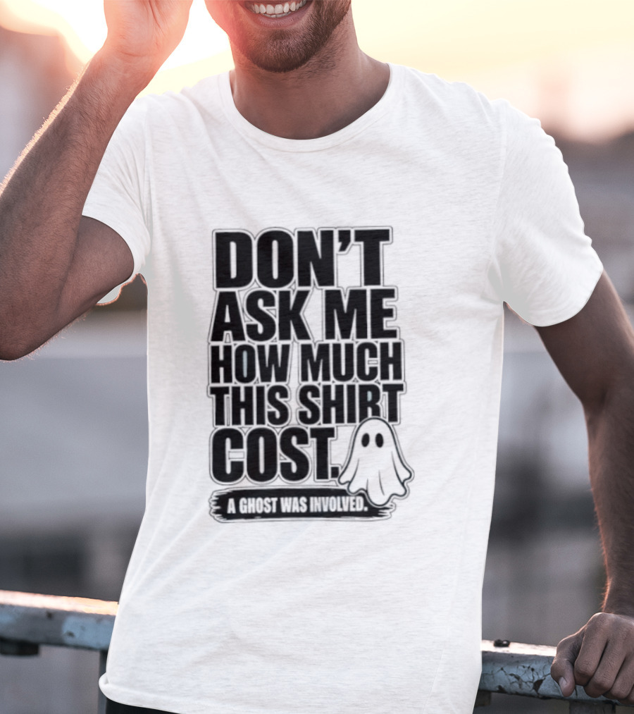 Don't Ask Me How Much This Cost A Ghost Was Involved Ghostly Spirit Humor T-Shirt
