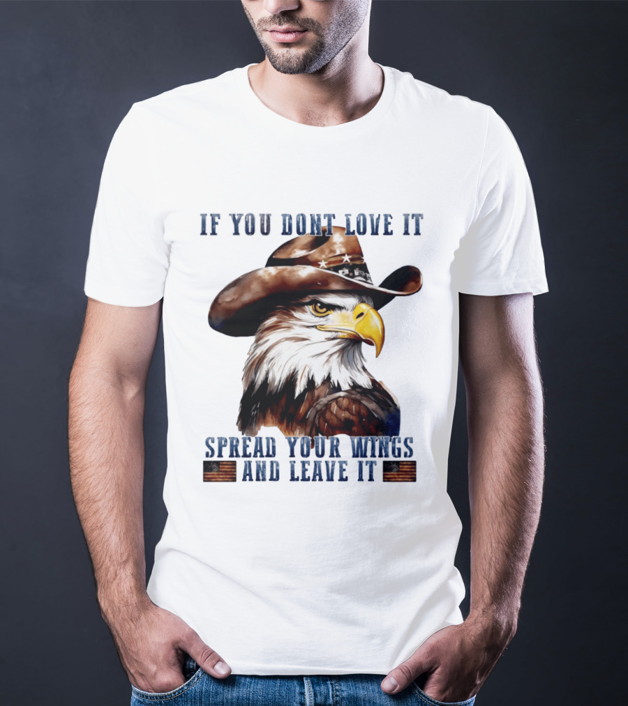 Eagle Cowboy If You Don't Love It Spread Your Wings And Leave T-Shirt