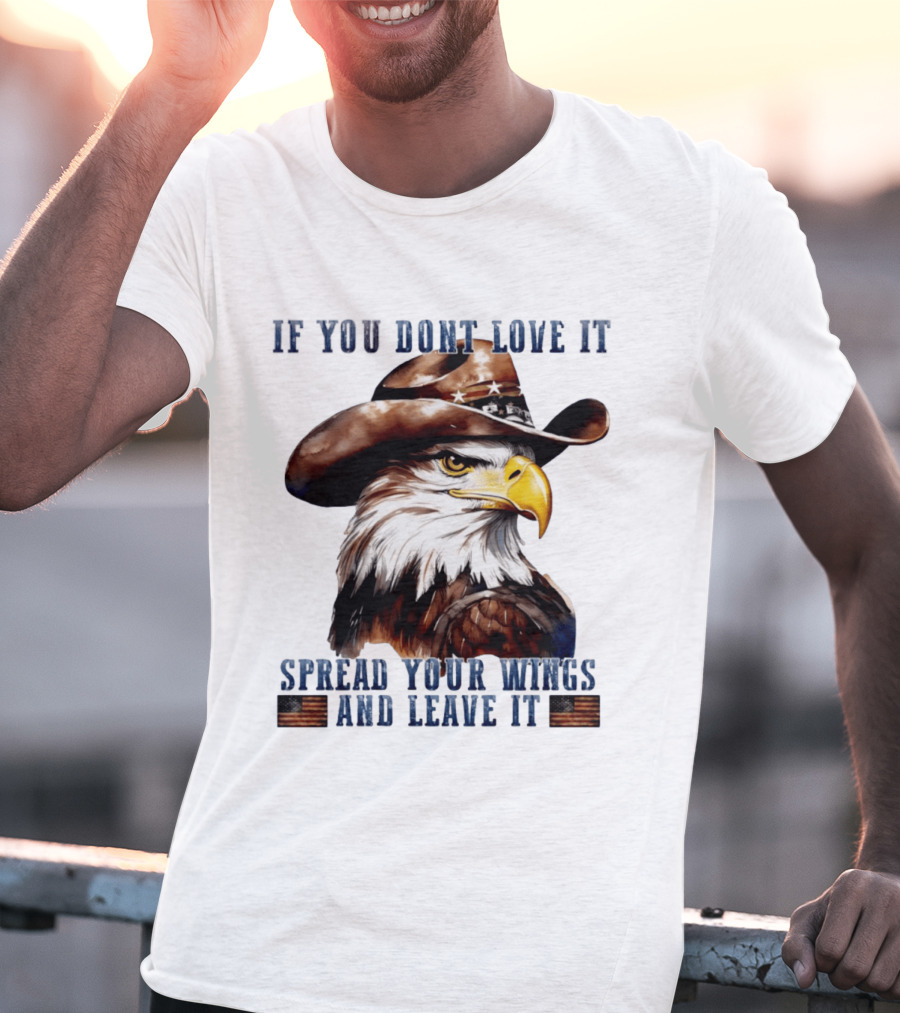 Eagle Cowboy If You Don't Love It Spread Your Wings And Leave T-Shirt