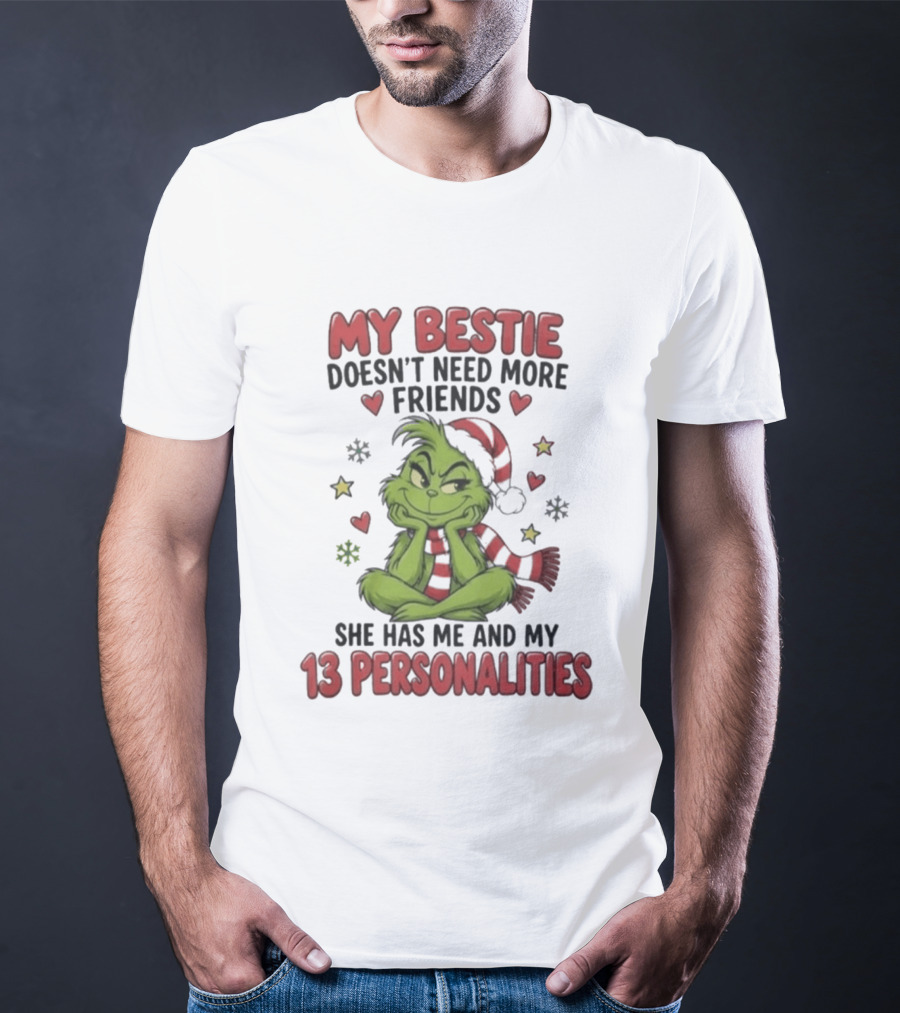 My Bestie Doesn't Need More Friends She Has Me And My 13 Personalities Grinch Christmas T-Shirt