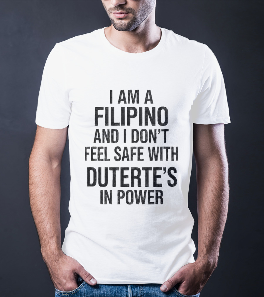 I Am A Filipino And I Don't Feel Safe With Duterte's In Power T-Shirt
