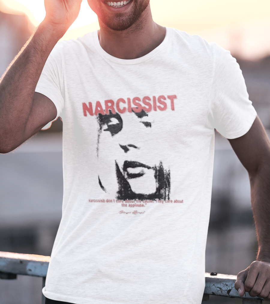 Narcissist Don't Care About The Cause They Care About The Applause Face T-Shirt