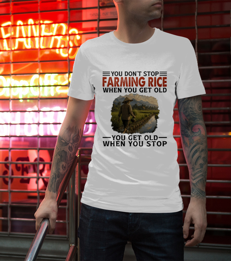 You Don't Stop Farming Rice When You Get Old Farmer In Rice Field Asian Countryside Scene T-Shirt
