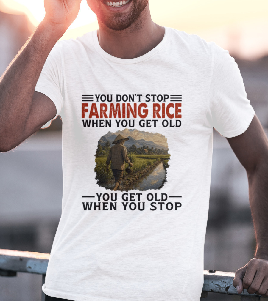You Don't Stop Farming Rice When You Get Old Farmer In Rice Field Asian Countryside Scene T-Shirt