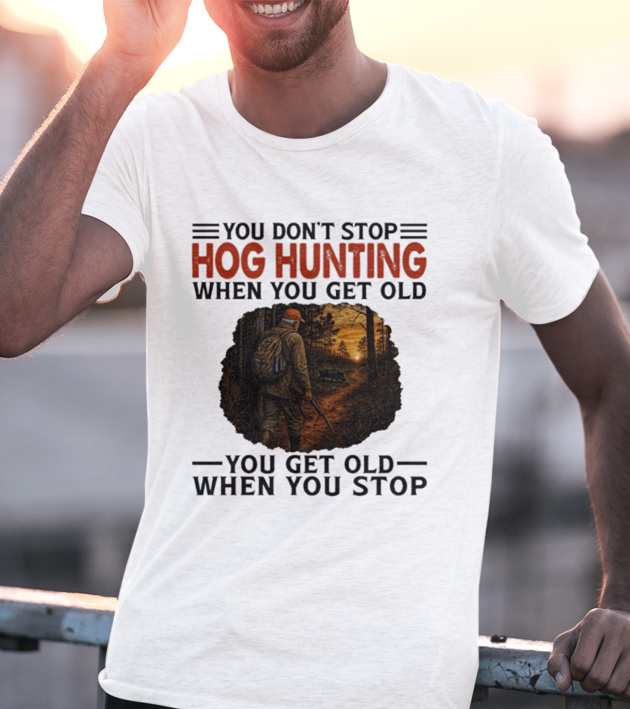 You Don't Stop Hog Hunting When You Get Old Scenic Wildlife Adventure T-Shirt