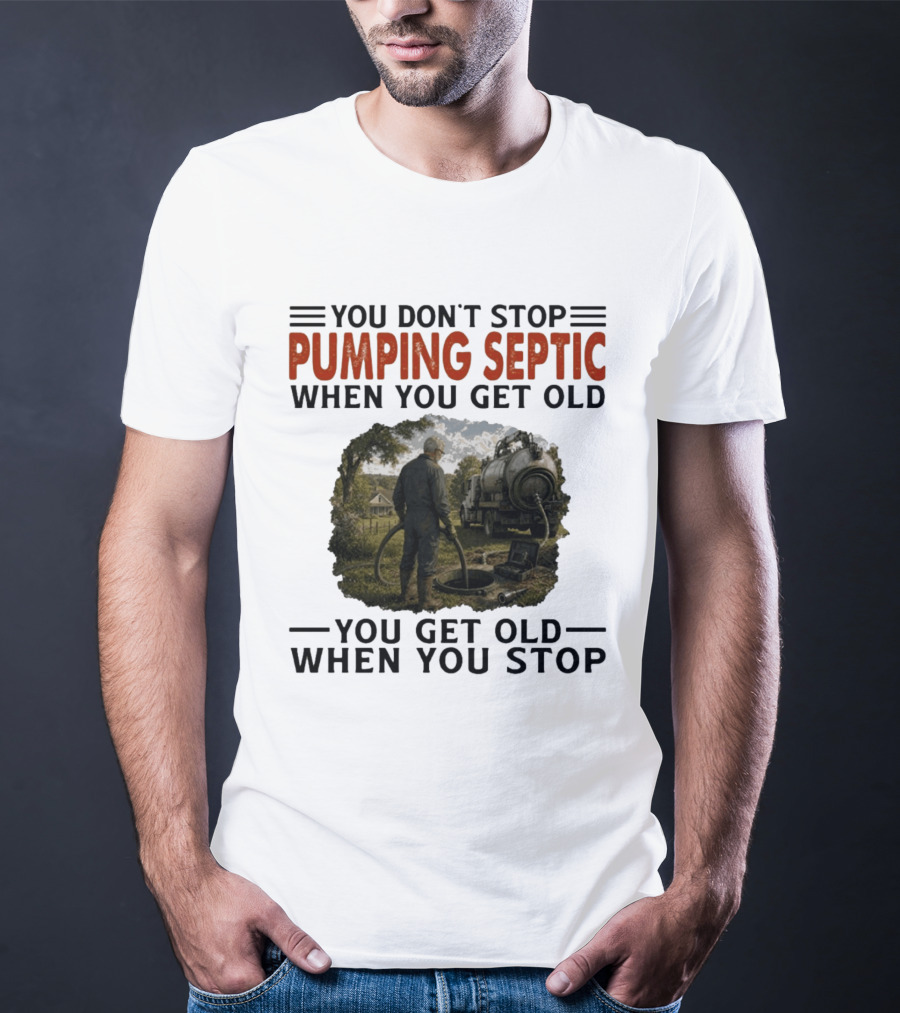 You Don't Stop Pumping Septic When You Get Old Man Working Truck Scene T-Shirt