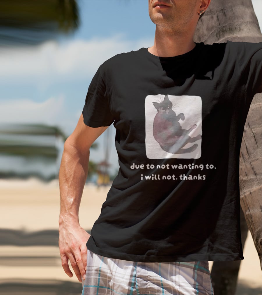 Due To Not Wanting To I Will Not Thanks Cat T-Shirt
