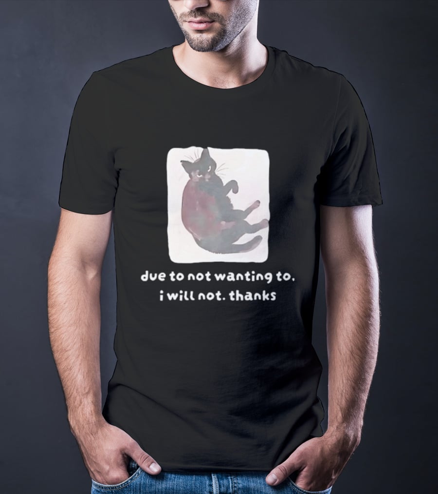 Due To Not Wanting To I Will Not Thanks Cat T-Shirt