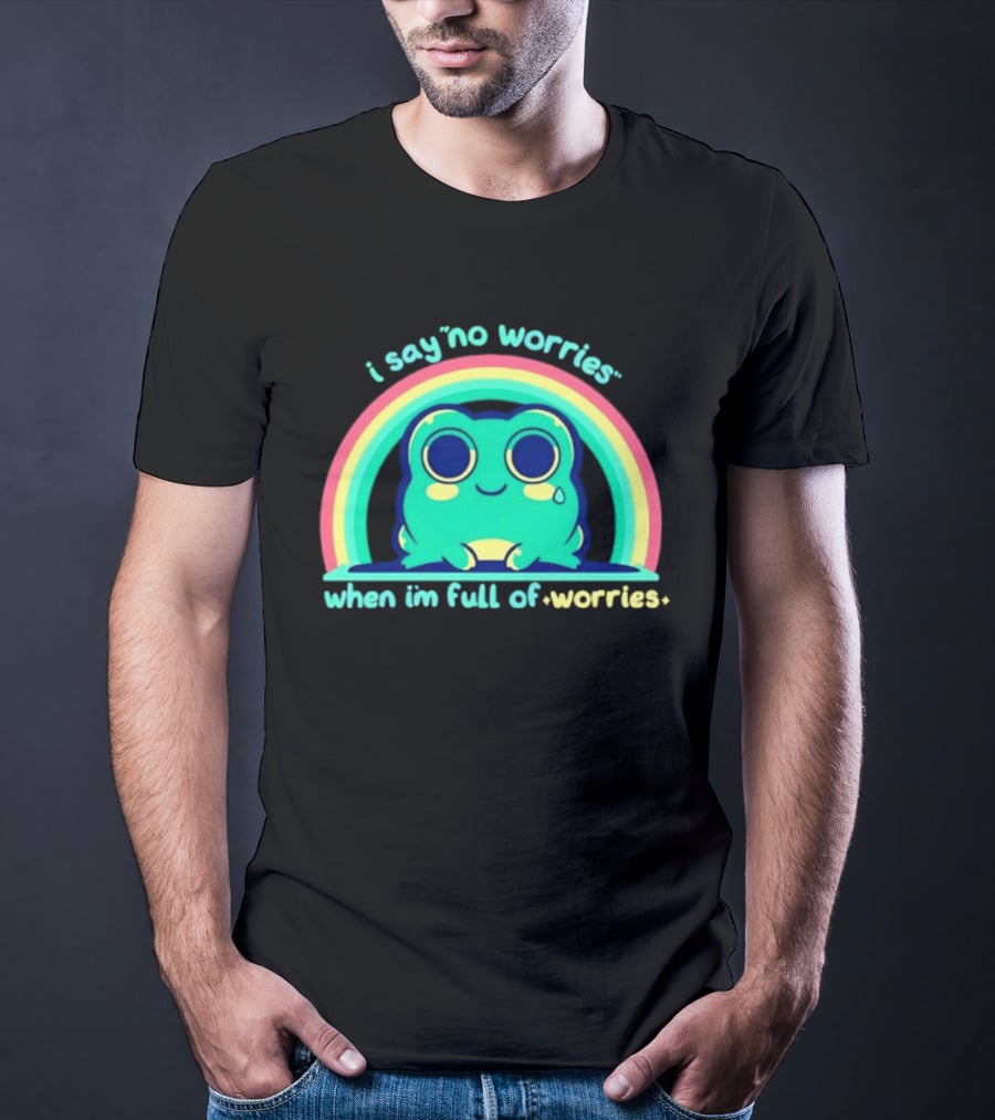 I Say No Worries When I'm Full Of Worries Frog Rainbow T-Shirt