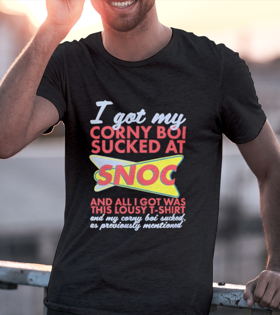 I Got My Corny Boi Sucked At Snoc And All I Got Was This Lousy T T-Shirt