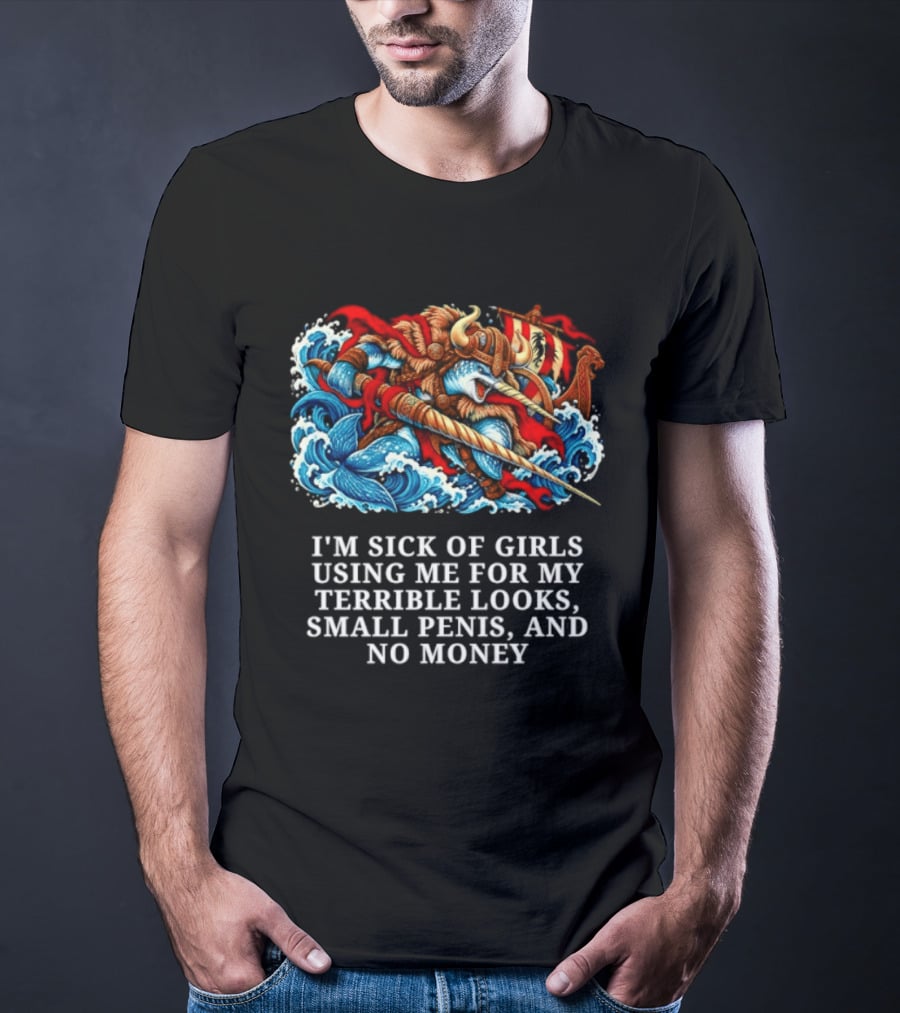 I'm Sick Of Girls Using Me For My Terrible Looks Small Penis And No Money Mythical Warrior And Sea Creatures Battle T-Shirt