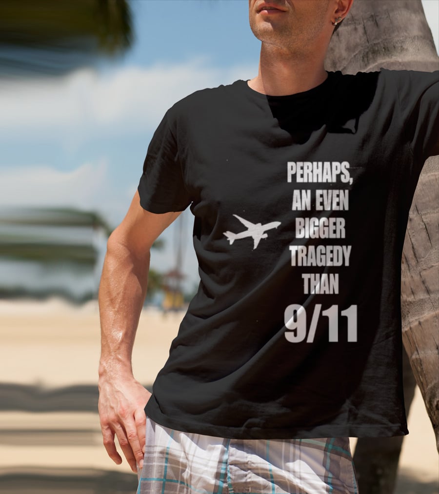 Perhaps An Even Bigger Tragedy Than 9 11 Event T-Shirt