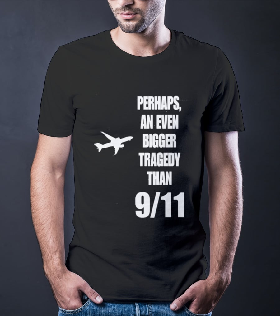 Perhaps An Even Bigger Tragedy Than 9 11 Event T-Shirt