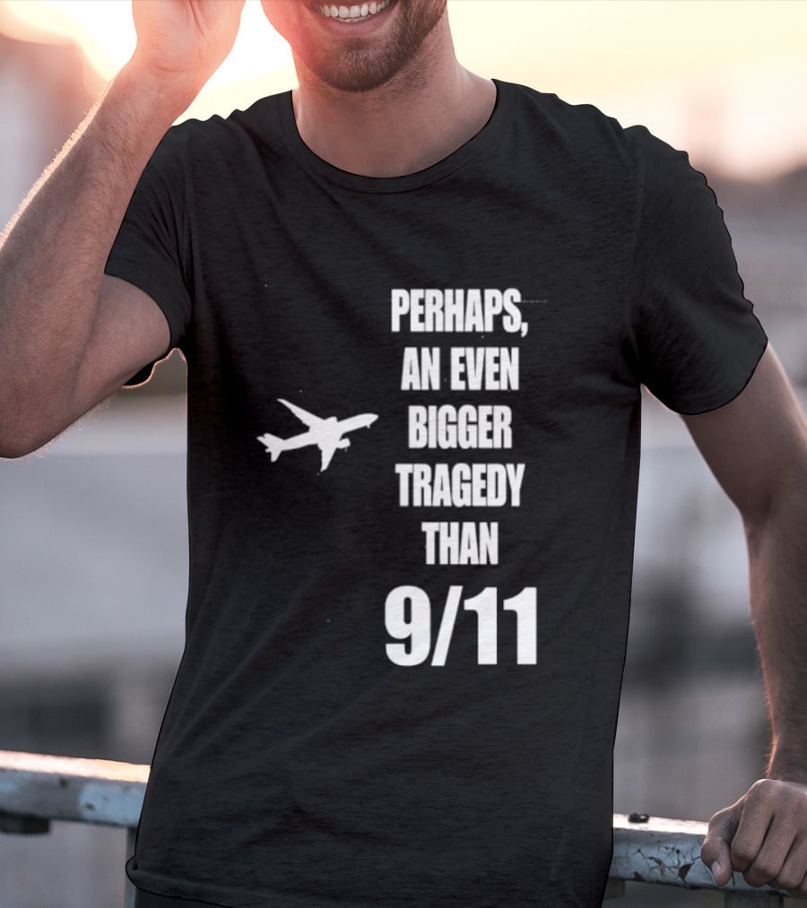 Perhaps An Even Bigger Tragedy Than 9 11 Event T-Shirt