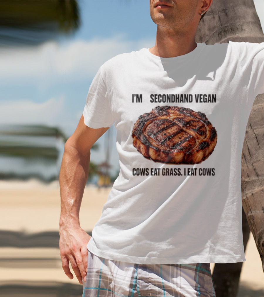 I'm A Secondhand Vegan Cows Eat Grass I Eat Cows Steak Grilled Humor T-Shirt